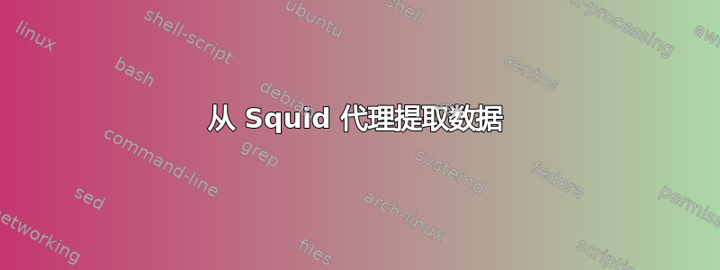 从 Squid 代理提取数据