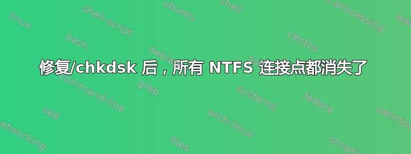 修复/chkdsk 后，所有 NTFS 连接点都消失了