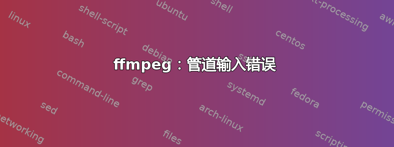 ffmpeg：管道输入错误