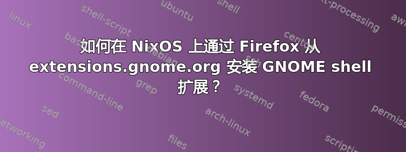 如何在 NixOS 上通过 Firefox 从 extensions.gnome.org 安装 GNOME shell 扩展？