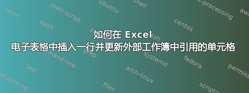 如何在 Excel 电子表格中插入一行并更新外部工作簿中引用的单元格