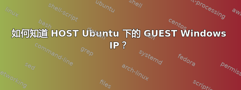 如何知道 HOST Ubuntu 下的 GUEST Windows IP？