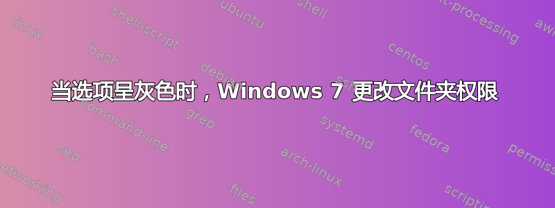 当选项呈灰色时，Windows 7 更改文件夹权限