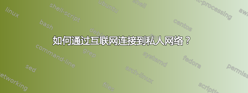 如何通过互联网连接到私人网络？