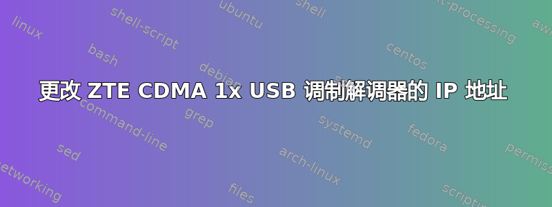 更改 ZTE CDMA 1x USB 调制解调器的 IP 地址