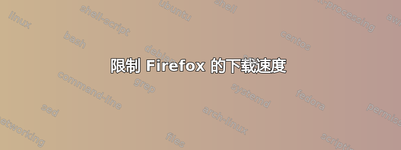 限制 Firefox 的下载速度