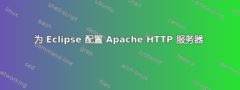 为 Eclipse 配置 Apache HTTP 服务器