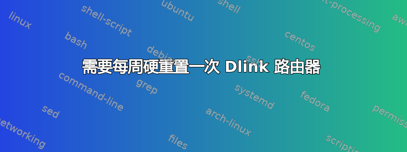 需要每周硬重置一次 Dlink 路由器