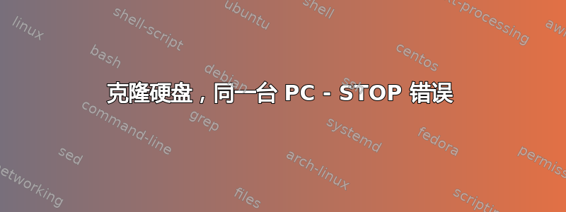 克隆硬盘，同一台 PC - STOP 错误