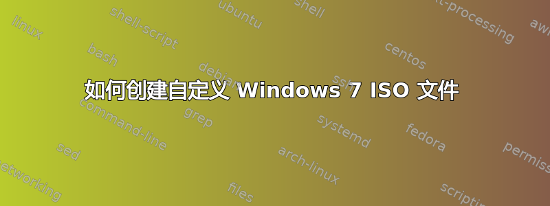 如何创建自定义 Windows 7 ISO 文件