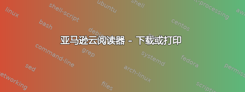 亚马逊云阅读器 – 下载或打印