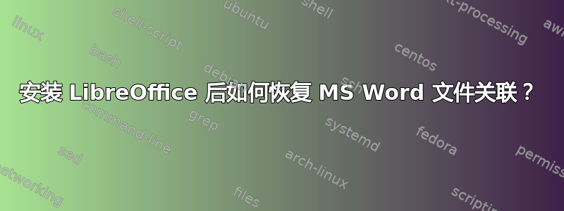 安装 LibreOffice 后如何恢复 MS Word 文件关联？