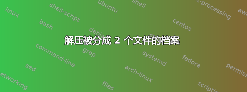 解压被分成 2 个文件的档案