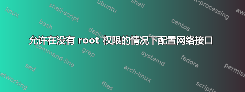 允许在没有 root 权限的情况下配置网络接口