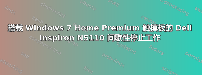 搭载 Windows 7 Home Premium 触摸板的 Dell Inspiron N5110 间歇性停止工作