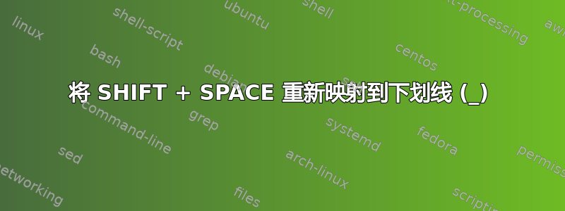 将 SHIFT + SPACE 重新映射到下划线 (_)