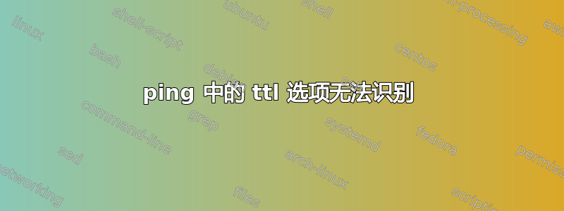 ping 中的 ttl 选项无法识别