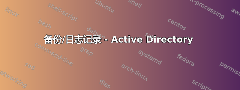 备份/日志记录 - Active Directory