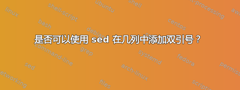 是否可以使用 sed 在几列中添加双引号？