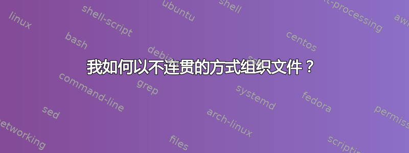 我如何以不连贯的方式组织文件？