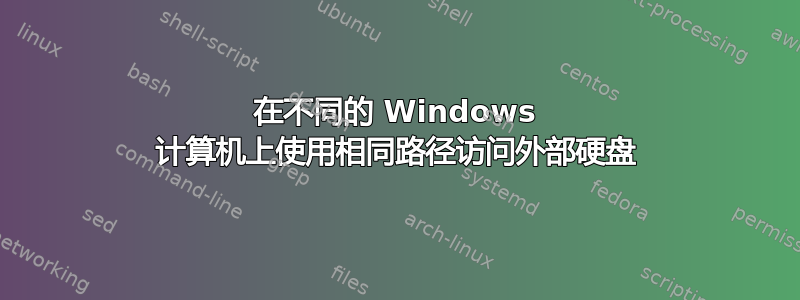 在不同的 Windows 计算机上使用相同路径访问外部硬盘