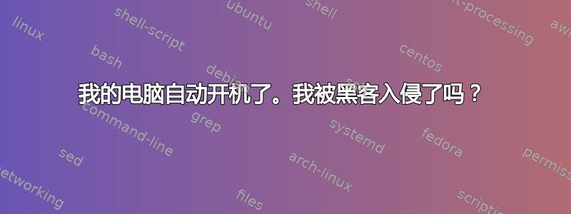 我的电脑自动开机了。我被黑客入侵了吗？