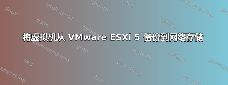 将虚拟机从 VMware ESXi 5 备份到网络存储