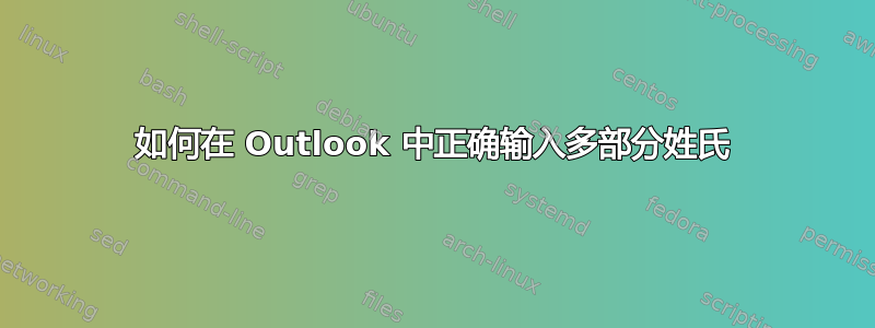 如何在 Outlook 中正确输入多部分姓氏