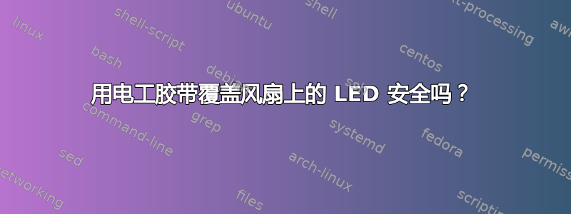 用电工胶带覆盖风扇上的 LED 安全吗？