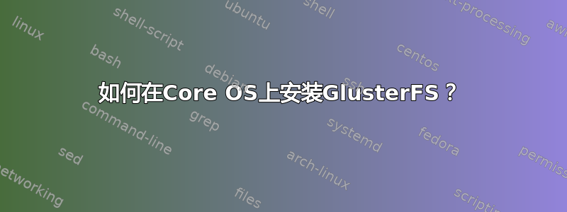 如何在Core OS上安装GlusterFS？