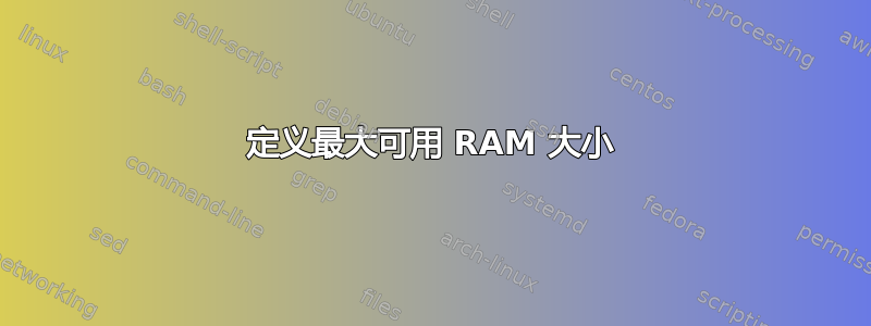 定义最大可用 RAM 大小