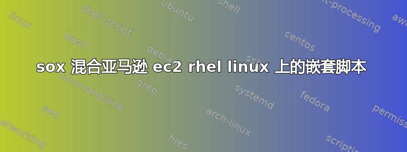 sox 混合亚马逊 ec2 rhel linux 上的嵌套脚本