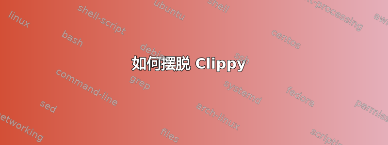 如何摆脱 Clippy 