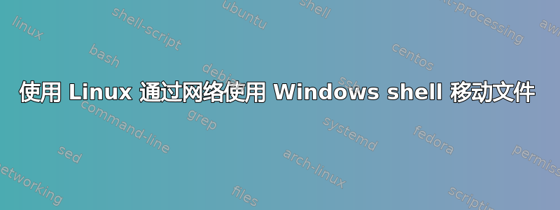 使用 Linux 通过网络使用 Windows shell 移动文件