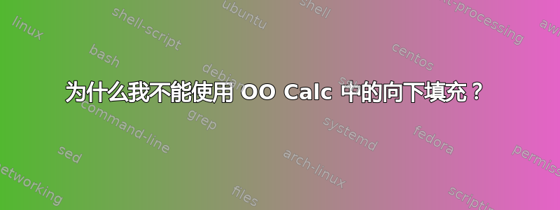 为什么我不能使用 OO Calc 中的向下填充？