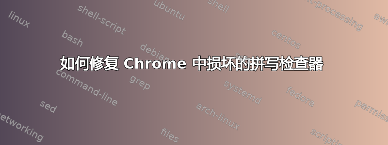 如何修复 Chrome 中损坏的拼写检查器