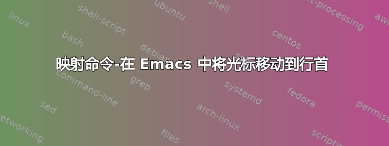 映射命令-在 Emacs 中将光标移动到行首