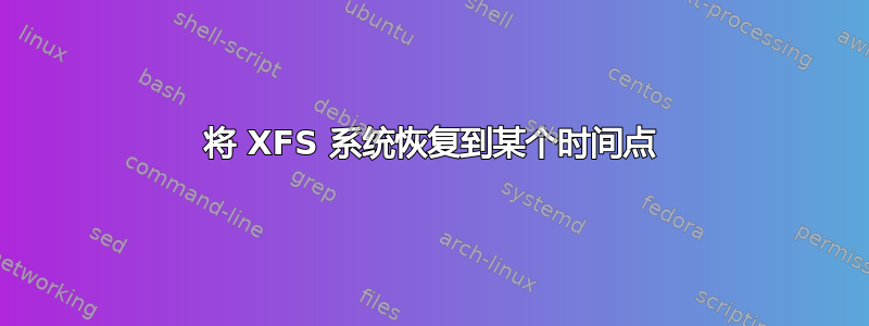 将 XFS 系统恢复到某个时间点