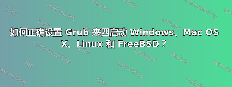 如何正确设置 Grub 来四启动 Windows、Mac OS X、Linux 和 FreeBSD？