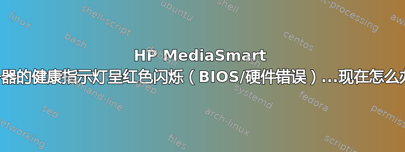 HP MediaSmart 服务器的健康指示灯呈红色闪烁（BIOS/硬件错误）...现在怎么办？