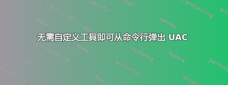 无需自定义工具即可从命令行弹出 UAC