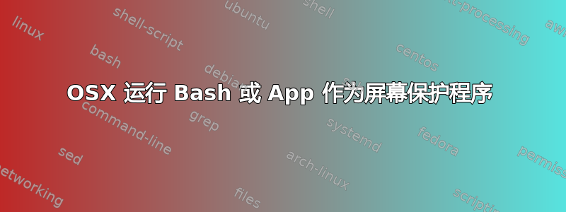 OSX 运行 Bash 或 App 作为屏幕保护程序