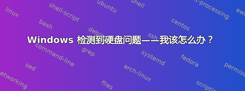 Windows 检测到硬盘问题——我该怎么办？