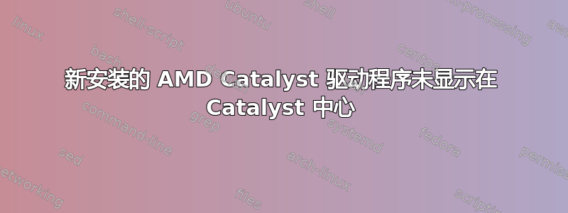 新安装的 AMD Catalyst 驱动程序未显示在 Catalyst 中心