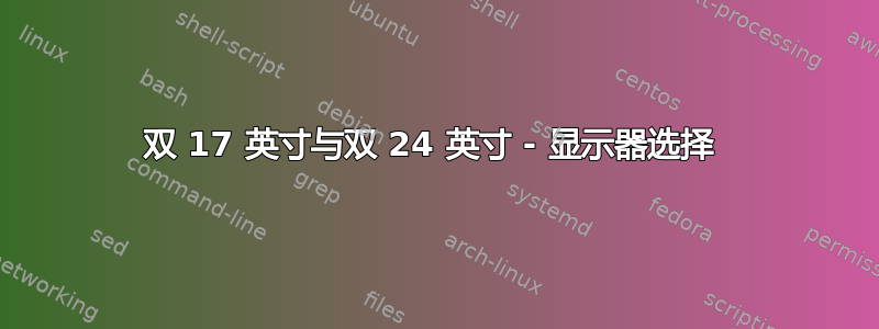 双 17 英寸与双 24 英寸 - 显示器选择 