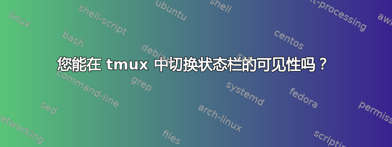 您能在 tmux 中切换状态栏的可见性吗？