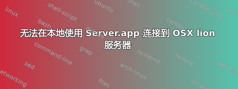 无法在本地使用 Server.app 连接到 OSX lion 服务器