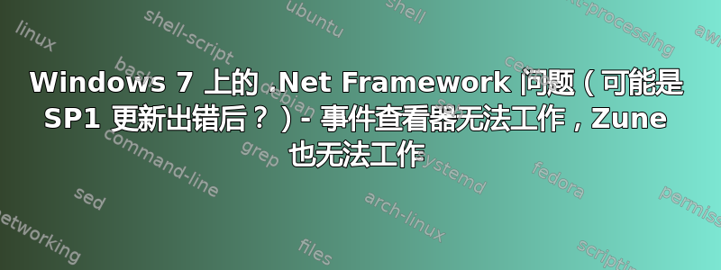 Windows 7 上的 .Net Framework 问题（可能是 SP1 更新出错后？）- 事件查看器无法工作，Zune 也无法工作