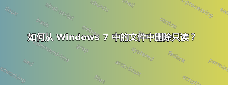 如何从 Windows 7 中的文件中删除只读？