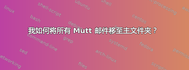 我如何将所有 Mutt 邮件移至主文件夹？